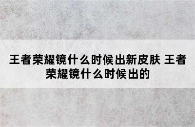 王者荣耀镜什么时候出新皮肤 王者荣耀镜什么时候出的